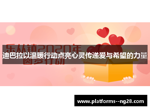 迪巴拉以温暖行动点亮心灵传递爱与希望的力量