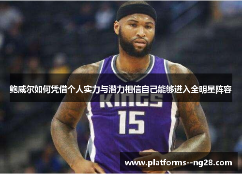 鲍威尔如何凭借个人实力与潜力相信自己能够进入全明星阵容