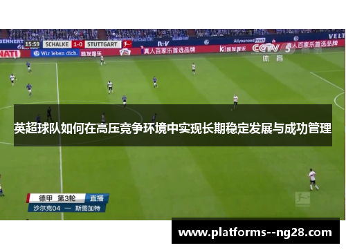 英超球队如何在高压竞争环境中实现长期稳定发展与成功管理