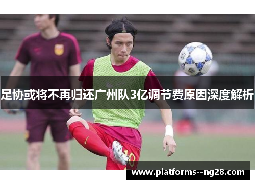 足协或将不再归还广州队3亿调节费原因深度解析 足协或将不再归还广州队3亿调节费原因深度解析