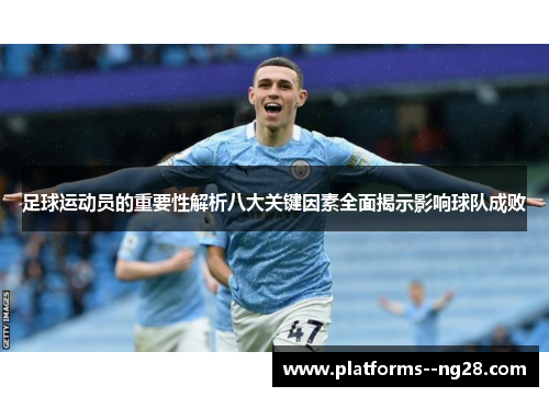 足球运动员的重要性解析八大关键因素全面揭示影响球队成败 足球运动员的重要性解析八大关键因素全面揭示影响球队成败