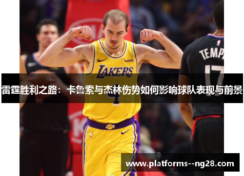 雷霆胜利之路：卡鲁索与杰林伤势如何影响球队表现与前景