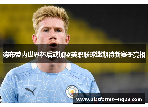 德布劳内世界杯后或加盟美职联球迷期待新赛季亮相 德布劳内世界杯后或加盟美职联球迷期待新赛季亮相