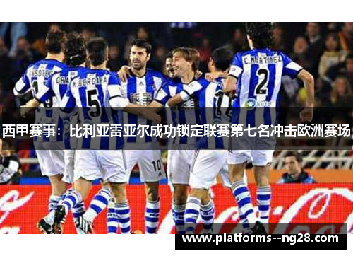 西甲赛事：比利亚雷亚尔成功锁定联赛第七名冲击欧洲赛场
